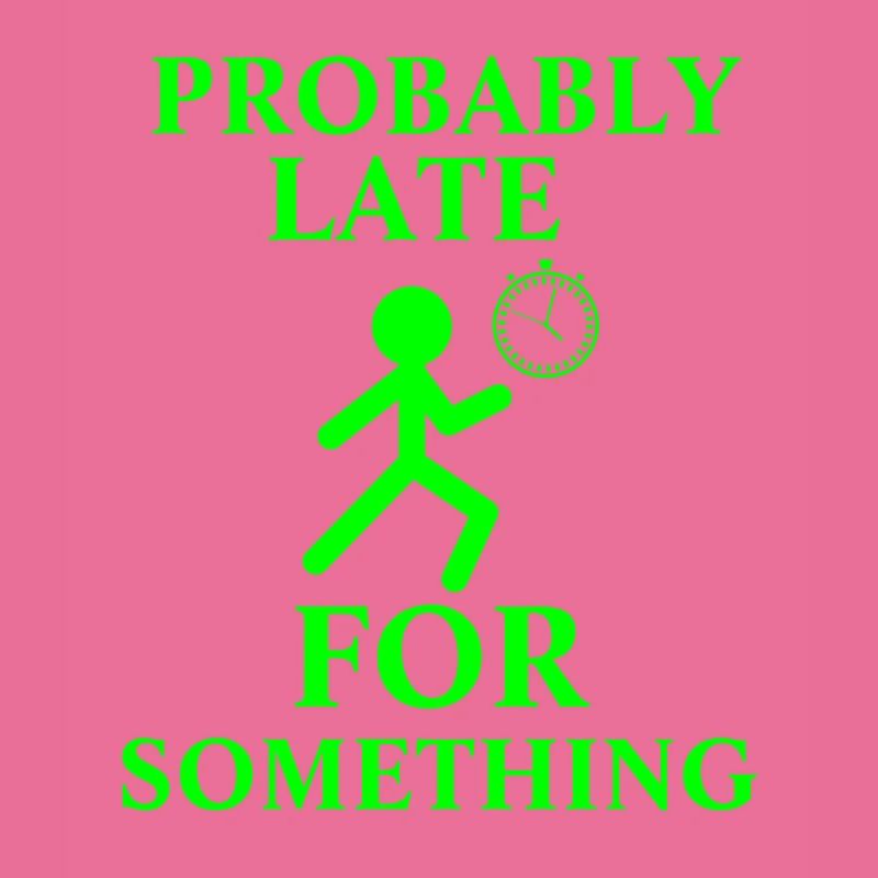 Probably Late For Something