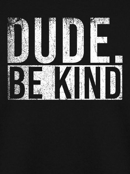 Dude Be Kind