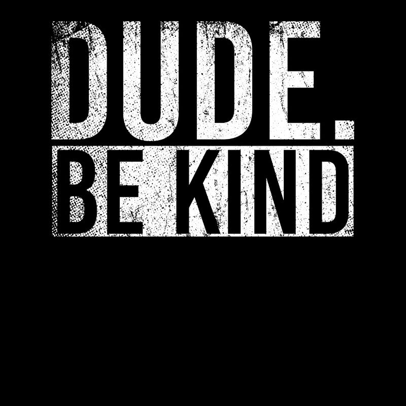 Dude Be Kind