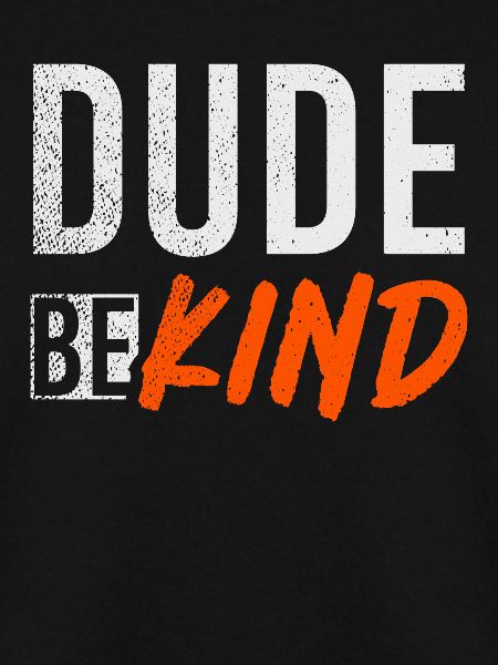 Dude Be Kind