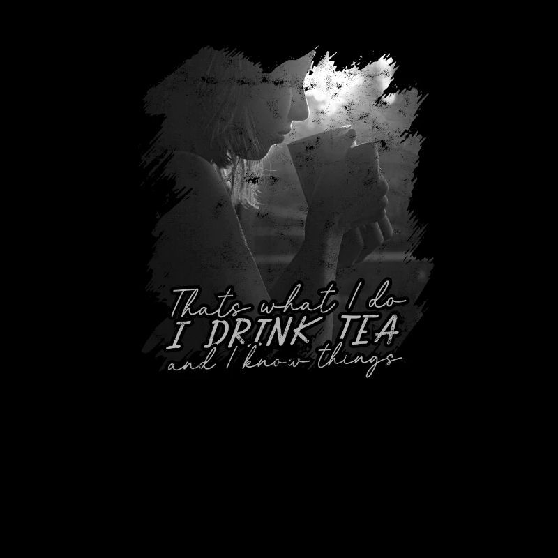 thats what i do i drink tea and know things -