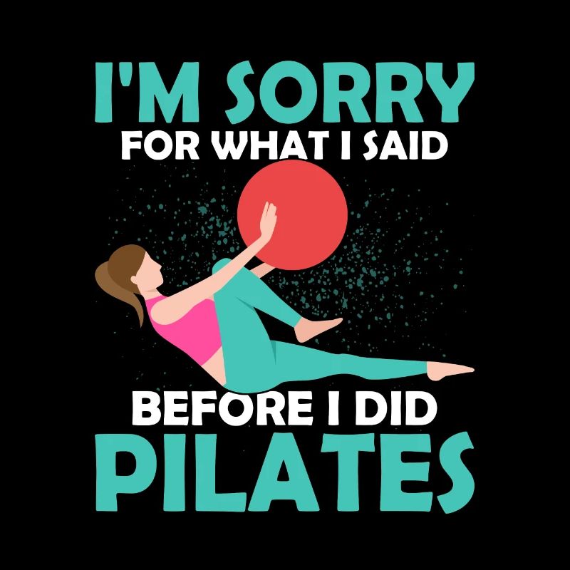 I'm Sorry For What I Said Before I Did Pilates Exe