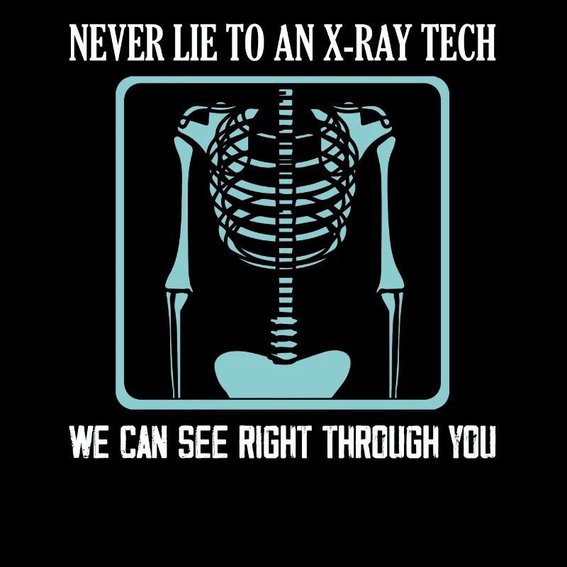 Never Lie To An X-Ray Tech X-Ray Rad Tech Radiolog