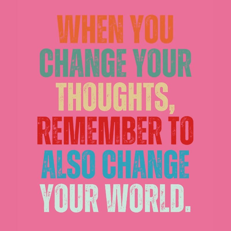When You Change Your Thoughts Remember To Also