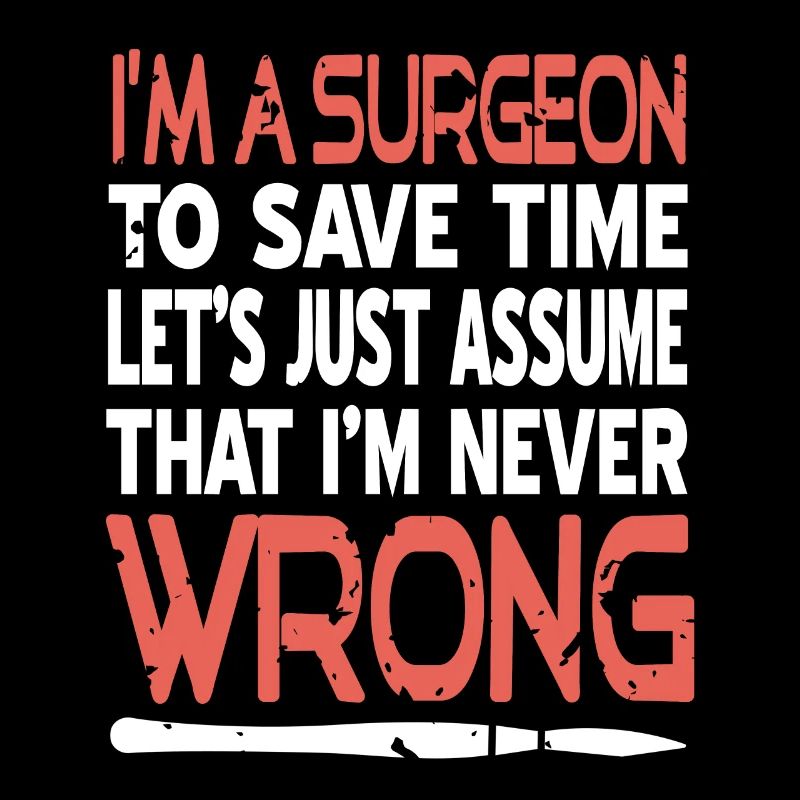 I'm A Surgeon To Save Time Let's Just Assume Funny