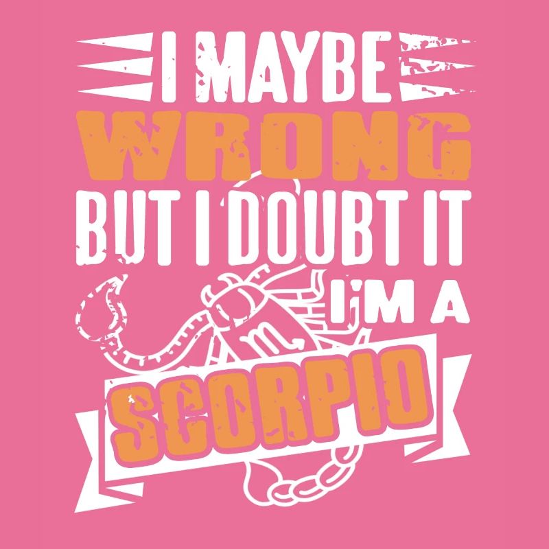 I Maybe Wrong But I Doubt It I'm A Scorpio