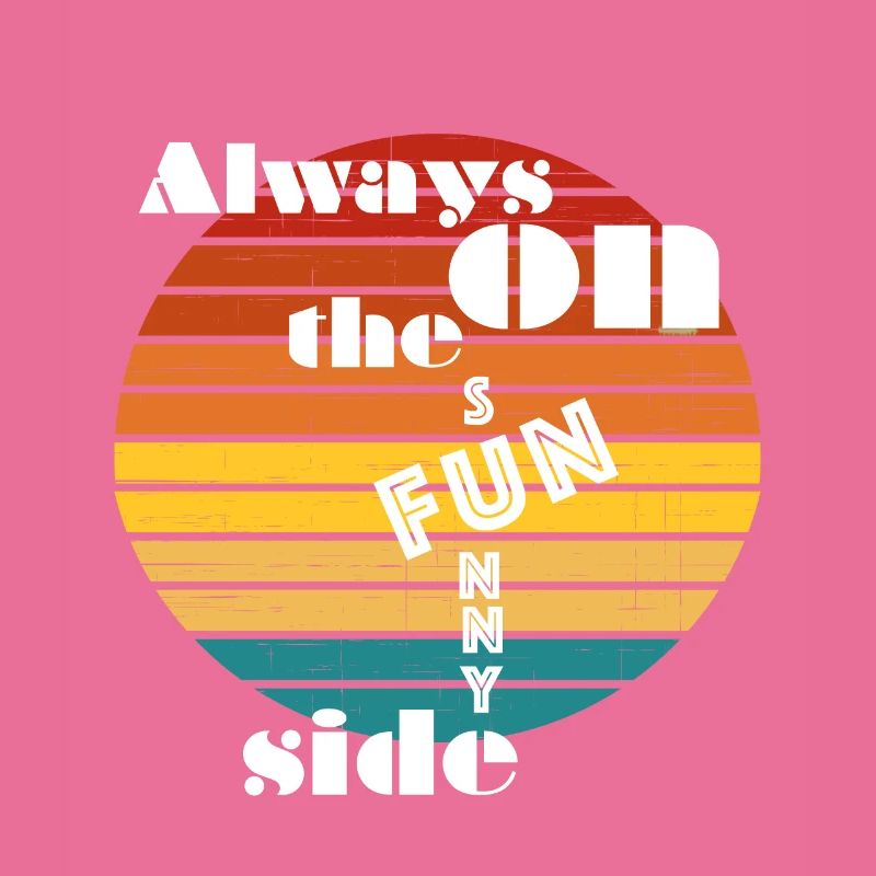 Always on the sunny side. Always on the fun side.