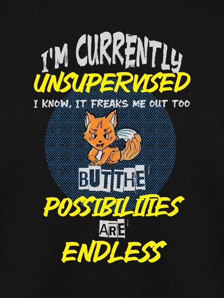 I am currently unsupervised
