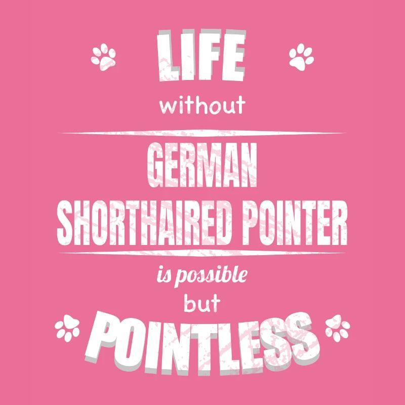 Life is possible pointless - Shorthaired Pointer