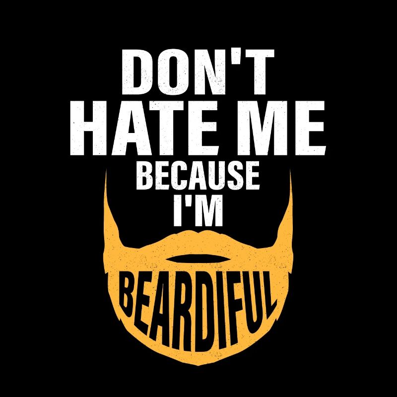 Don't Hate Me Because I'm Beardiful Facial Hair Be