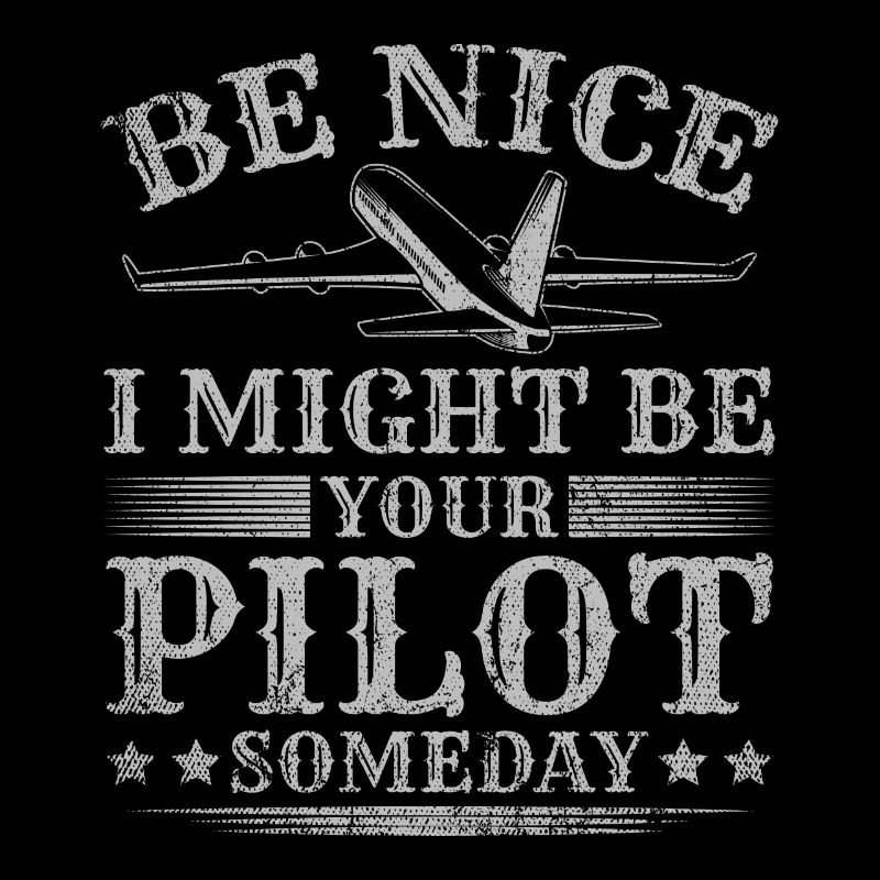 Be Nice I Might Be Your Pilot Someday