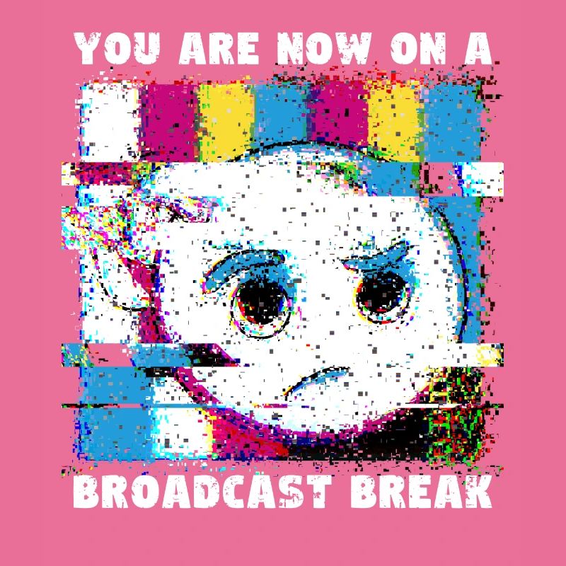 You now have a break from broadcasting - No signal