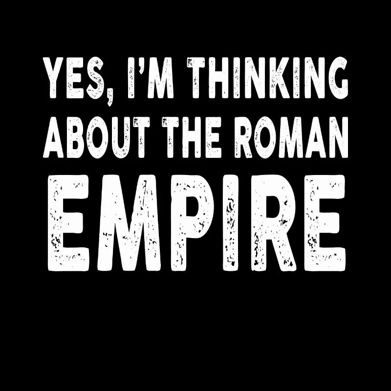 Oui, je pense à l’Empire romain