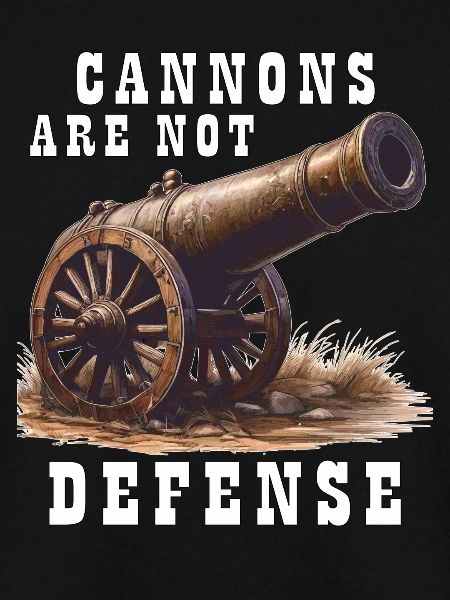 CANNONS ARE NOT DEFENSE