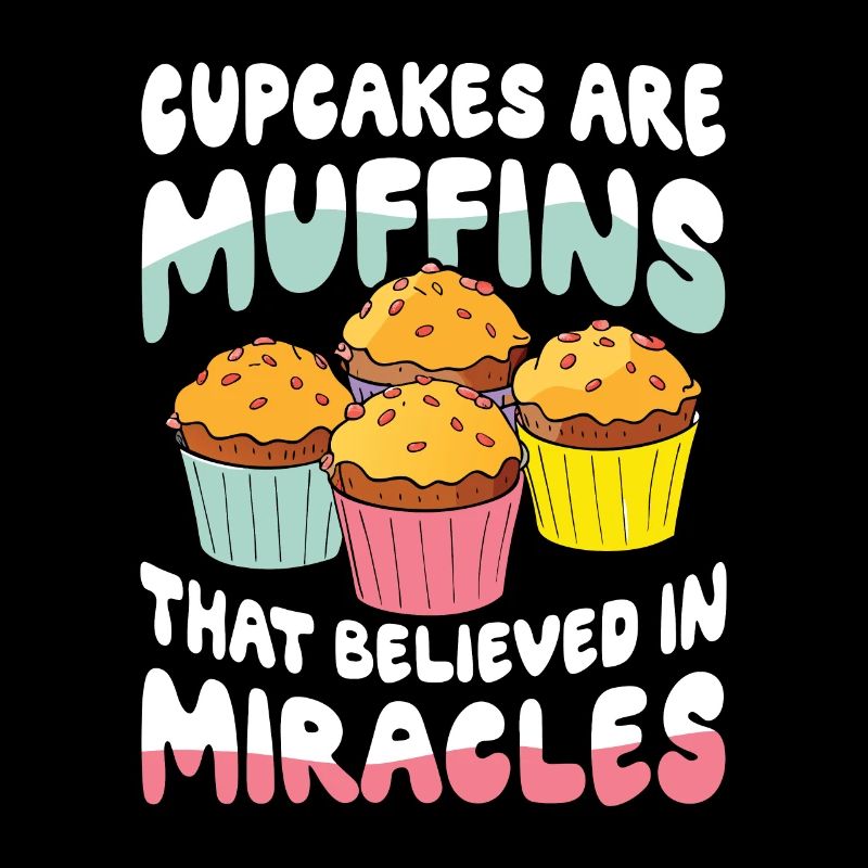 Cupcakes Are Muffins That Believed In Miracles