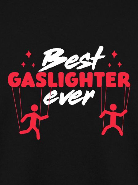 Gaslighting Best Gaslighter Ever