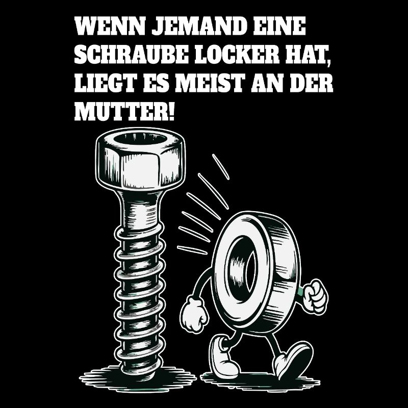 Wenn jemand eine Schraube locker hat Mutter Spruch