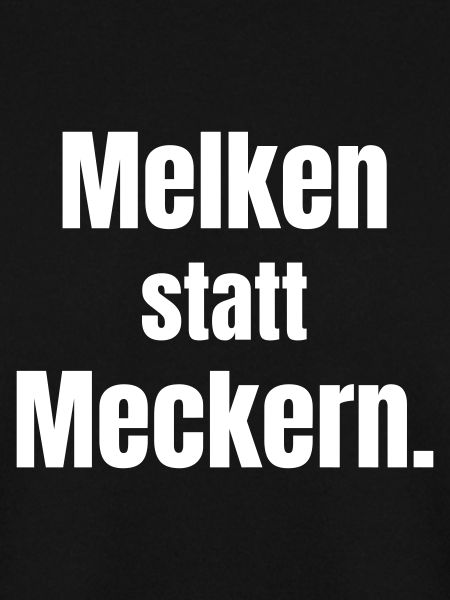 Melken statt Meckern.