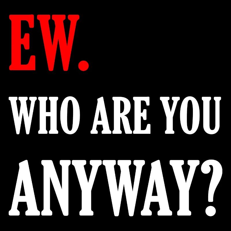 Ew qui es-tu de toute façon ew