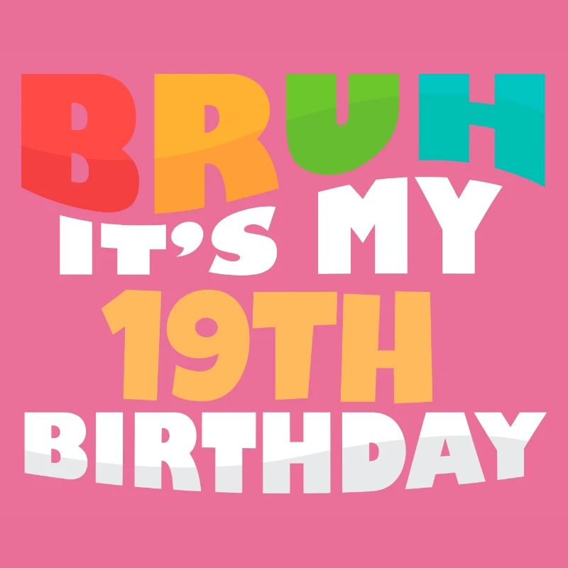 Bruh It's My 19th Birthday Nineteenth Bday