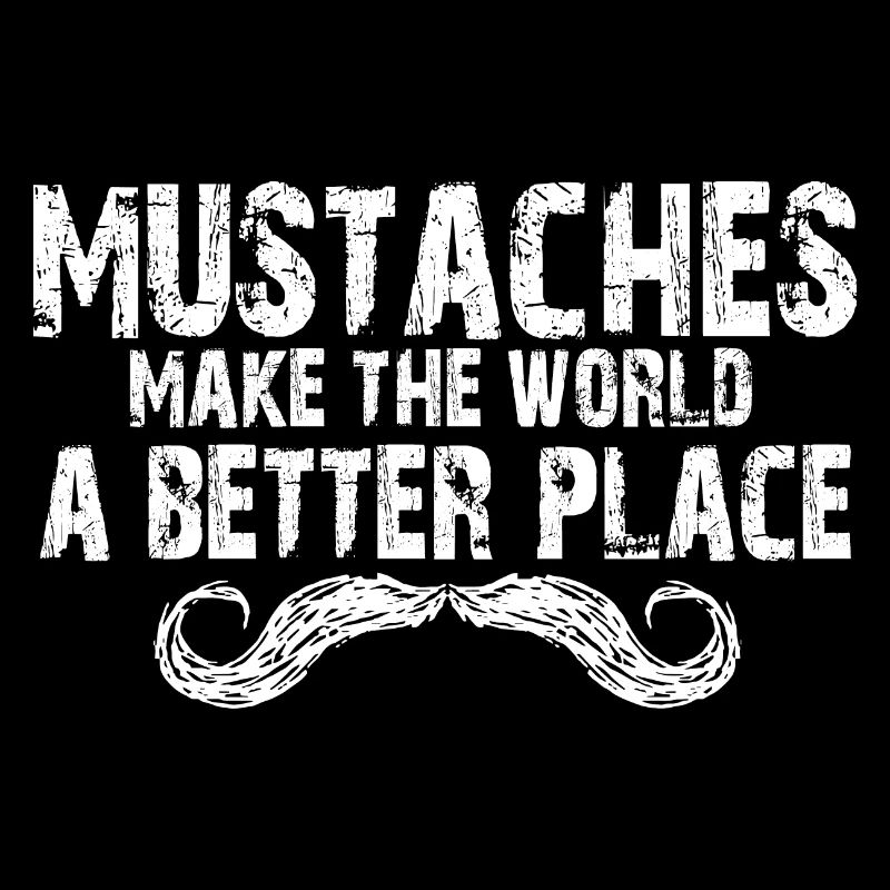 Mustaches Make The World A Better Place Moustache