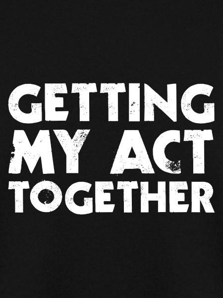Getting My Act Together