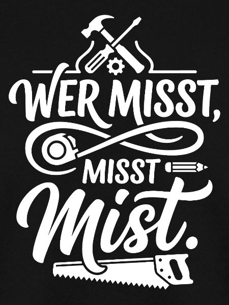 Wer misst misst Mist Spruch