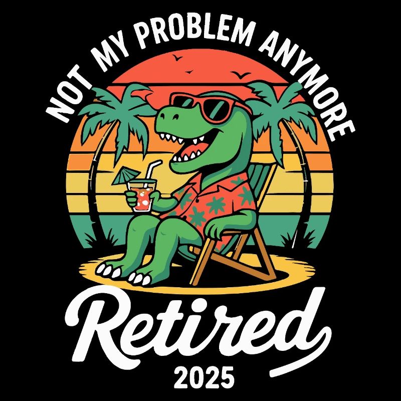 Not My Problem Anymore Retired 2025 Dinosaur