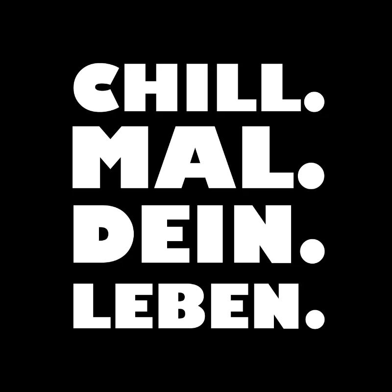 Chill. Mal. Dein. Leben.