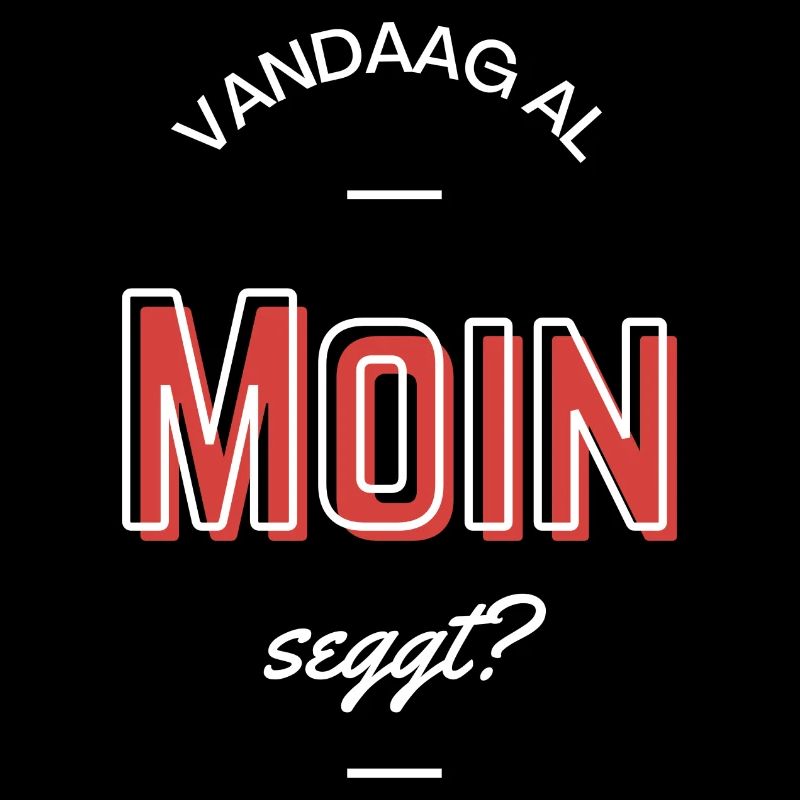 Vandaag al Moin seggt?
