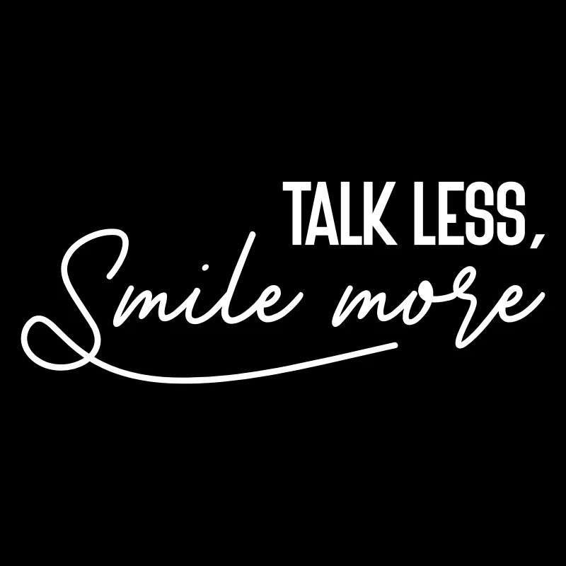 "Talk less, Smile more!" - Funny saying