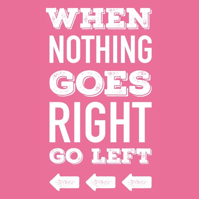 When nothing goes right go left