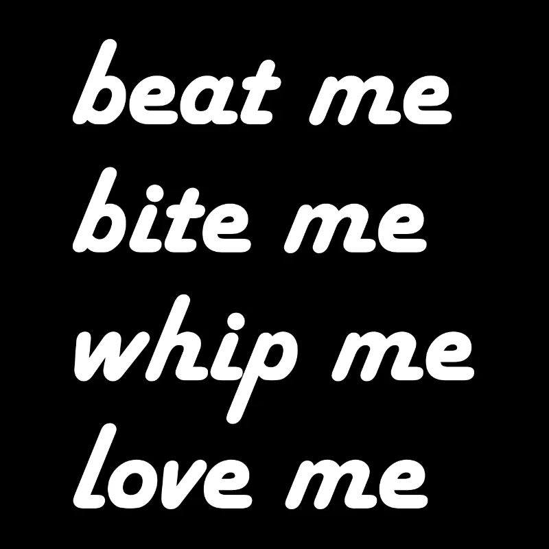 beat me bite me whip me