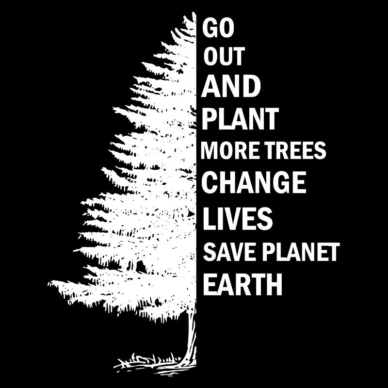 Go out and plant more trees change lives save plan