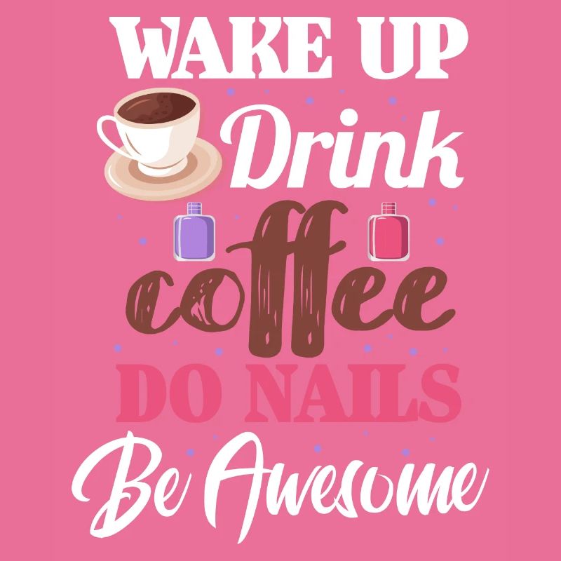 Wake up Drink coffee Do nails Be awesome