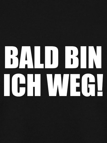 Bald Bin Ich Weg!