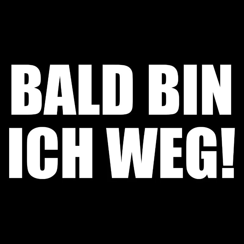 Bald Bin Ich Weg!