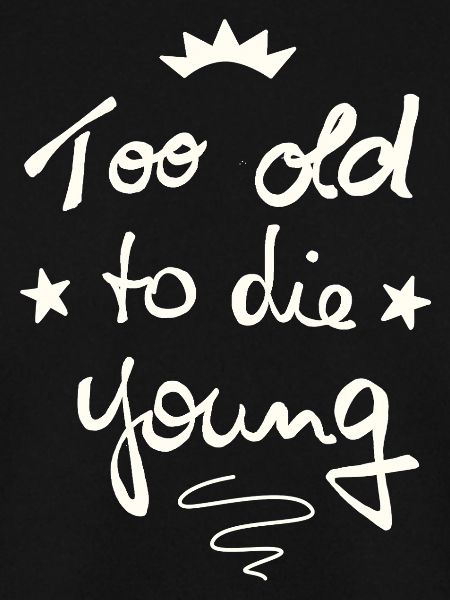Too old to die young