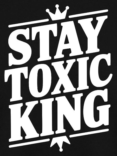 Stay Toxic King