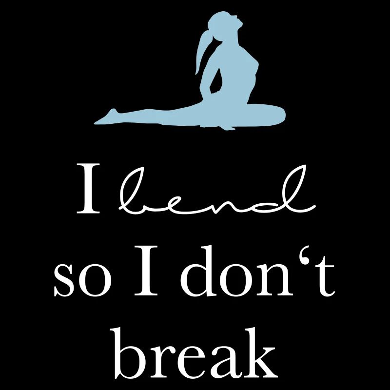 I bend so I don`t break