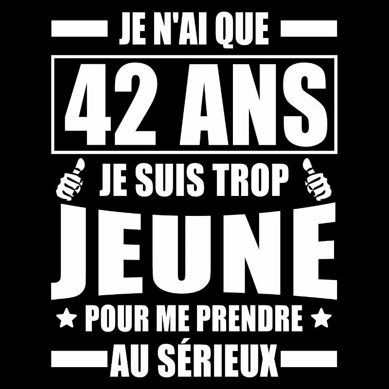 je n ai que 42 ans / cadeau anniversaire 42 ans