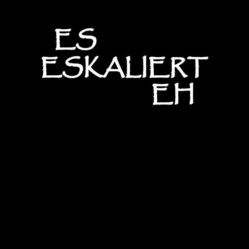 Es Eskaliert Eh