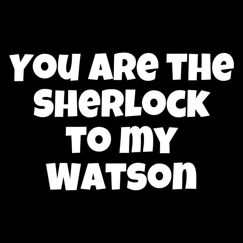 Sherlock Holmes Sherlock to my Watson