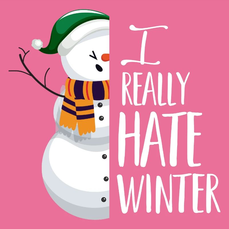 I hate winter, I hate snow and cold