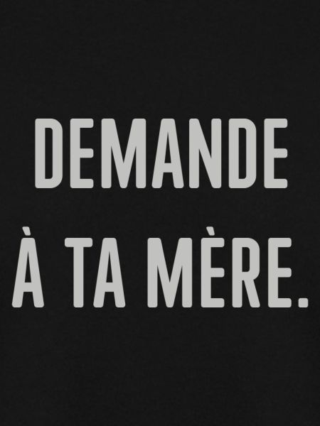 Demande à ta mère.