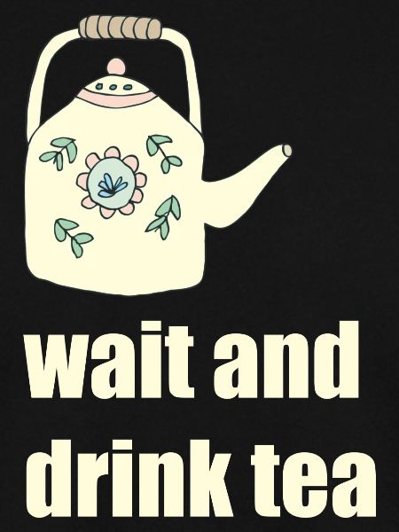 wait and drink tea