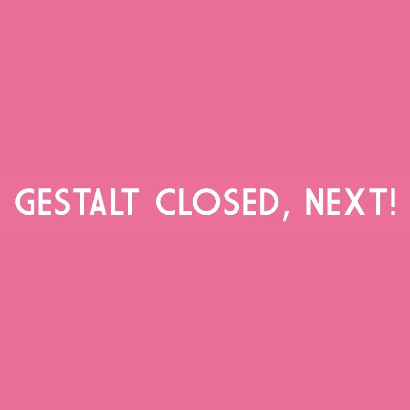 GESTALT GESCHLOSSEN WEITER
