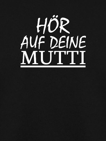 hör auf deine Mutti!