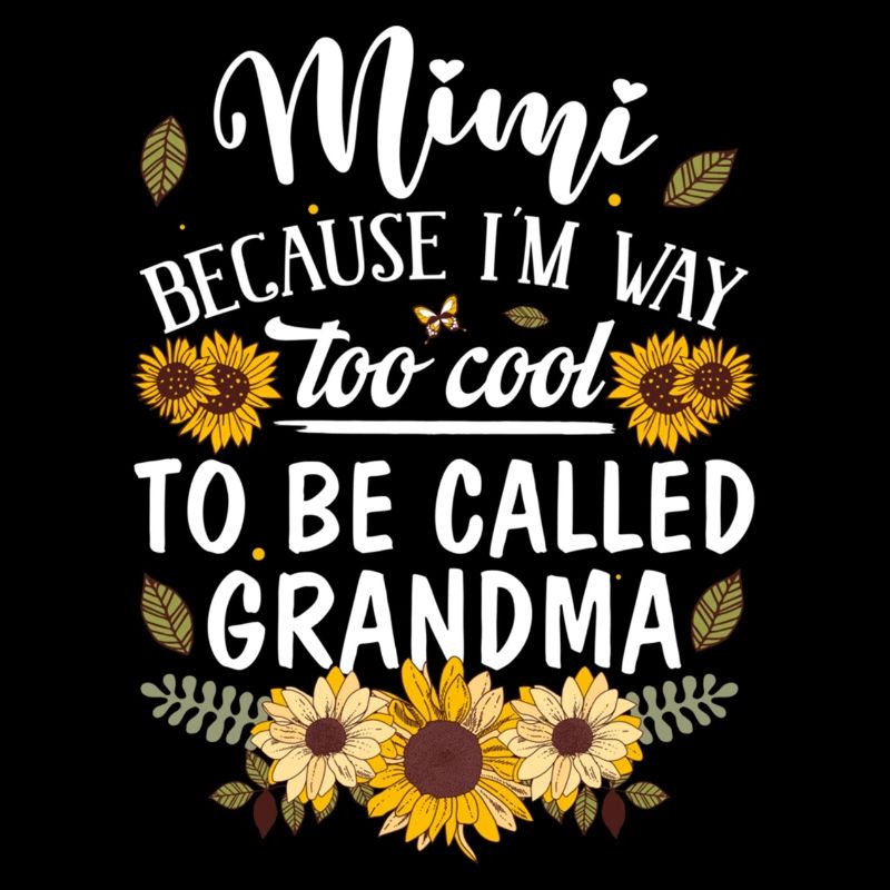 Mimi Because I m Way Too Cool To Be Called Grandma