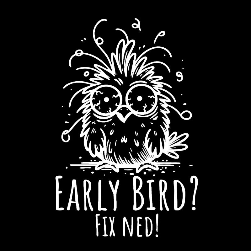 Early Bird? Fix ned – Funny Morning Grumpy Saying